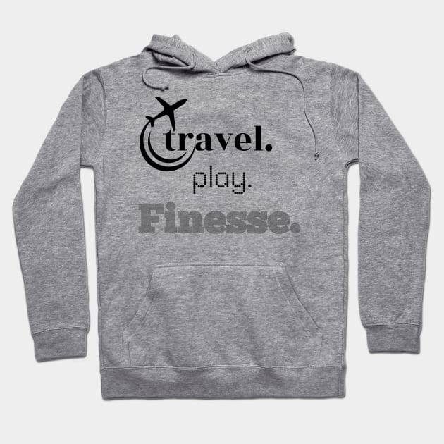 TRAVEL,PLAY, FINESSE Hoodie by travel2live_live2travel